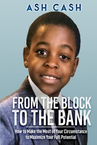 From the Block to the Bank How to Make the Most of Your Circumstance to Maximize Your Full Potential