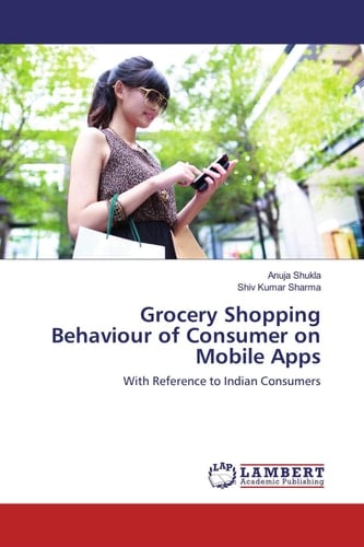 Grocery Shopping Behaviour of Consumer on Mobile Apps: With Reference to Indian Consumers