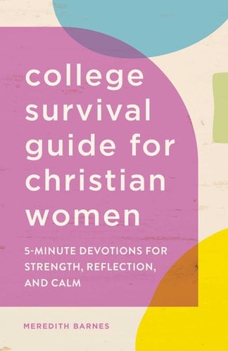 The College Survival Guide for Christian Women 5-Minute Devotions for Strength, Reflection, and Calm