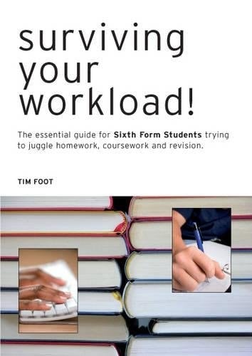 Surviving Your Workload! The Essential Guide for Sixth Form Students Trying to Juggle Homework, Coursework and Revision