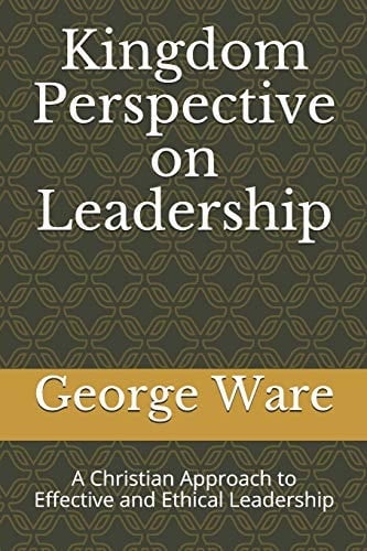 Kingdom Perspective on Leadership A Christian Approach to Effective and Ethical Leadership