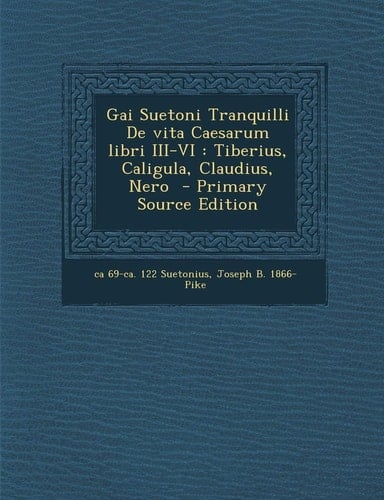 Gai Suetoni Tranquilli de Vita Caesarum Libri Iii-Vi Tiberius, Caligula, Claudius, Nero - Primary Source Edition