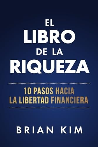 El libro de la riqueza: 10 pasos hacia la libertad financiera (Spanish Edition)