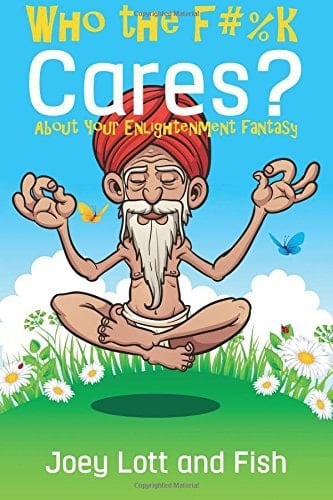 Who the F#%k Cares? ... about Your Enlightenment Fantasy