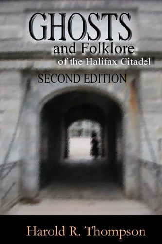 Ghosts and Folklore of the Halifax Citadel Second Edition