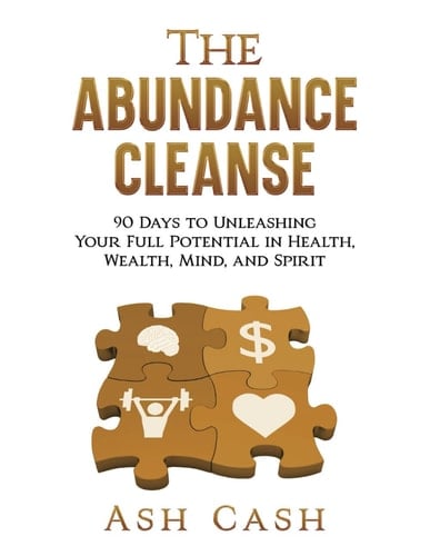 The Abundance Cleanse: 90 Days to Unleashing Your Full Potential in Health, Wealth, Mind, and Spirit