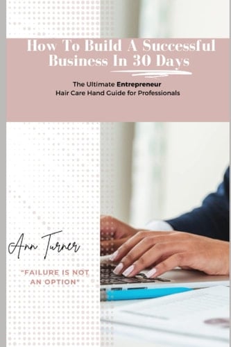 How to Build a Successful Business in 30 Days The Ultimate Entrepreneur Hair Care Hand Guide for Professionals