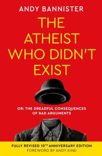 The Atheist Who Didn't Exist Or the Dreadful Consequences of Bad Arguments