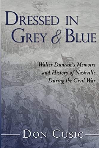 Dressed in Grey and Blue Walter Duncan's Memoirs and History of Nashville During the Civil War