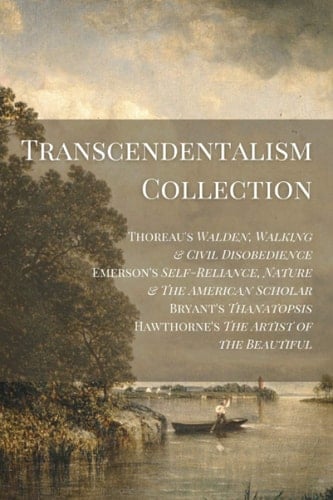 Transcendentalism Collection Thoreau's Walden, Walking and Civil Disobedience, Emerson's Self-Reliance, Nature and the American Scholar, Bryant's Thanatopsis, and Hawthorne's Artist of the Beautiful