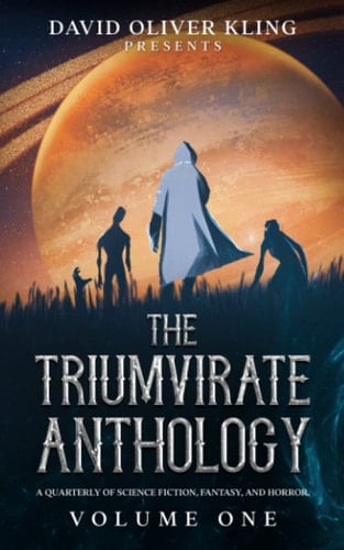 The Triumvirate Anthology: A Quarterly of Science Fiction, Fantasy, & Horror. Volume One. (The Triumvirate: A Journal of Fantasy, Science Fiction, & Horror)