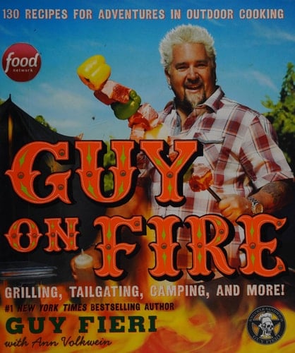 Guy on Fire 130 Recipes for Adventures in Outdoor Cooking