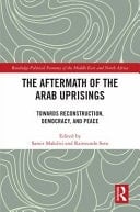 The Aftermath of the Arab Uprisings Towards Reconstruction, Democracy, and Peace