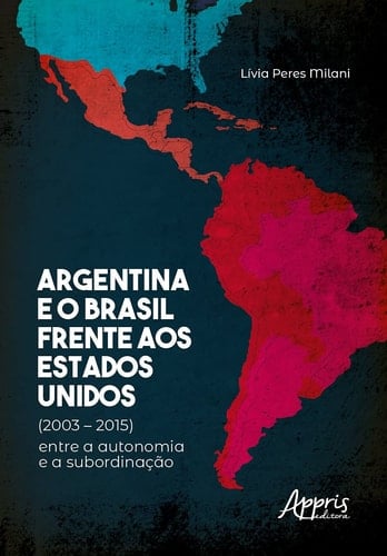 Argentina e o Brasil frente aos Estados Unidos (2003-2015) entre a autonomia e a subordinação