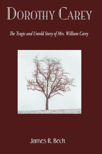 Dorothy Carey The Tragic and Untold Story of Mrs. William Carey