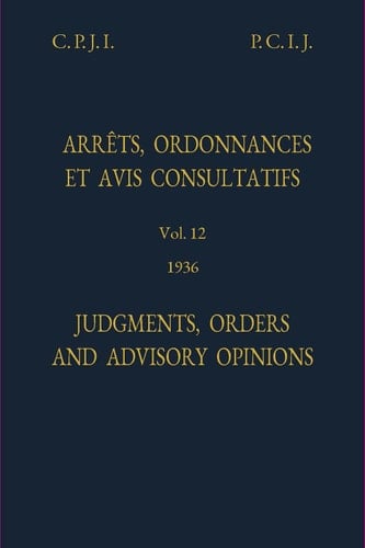 Judgments, Orders and Advisory Opinions Vol. 12, 1936/Arrêts, ordonnances et avis avis consultatifs: vol. 12, 1936