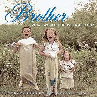 Brother What Would I Do Without You ?