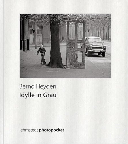 Bernd Heyden Idylle in Grau : Fotografien 1969-1980