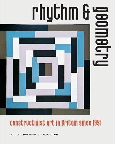 Rhythm and Geometry Constructivist Art in Britain Since 1951