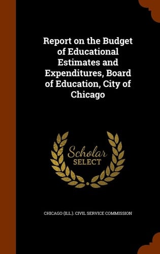 Report on the Budget of Educational Estimates and Expenditures, Board of Education, City of Chicago