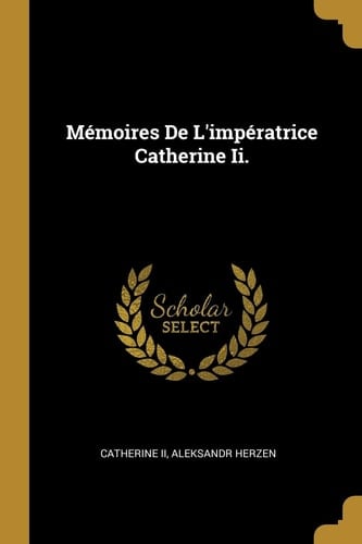 Mémoires De L'impératrice Catherine Ii.