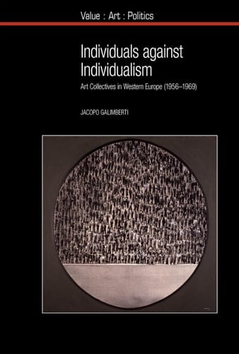 Individuals Against Individualism Art Collectives in Western Europe (1956-1969)