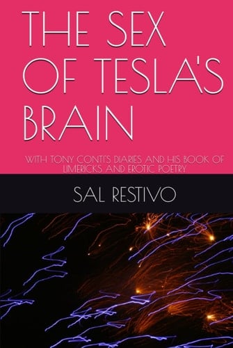 THE SEX OF TESLA'S BRAIN: WITH TONY CONTI'S DIARIES AND HIS BOOK OF LIMERICKS AND EROTIC POETRY