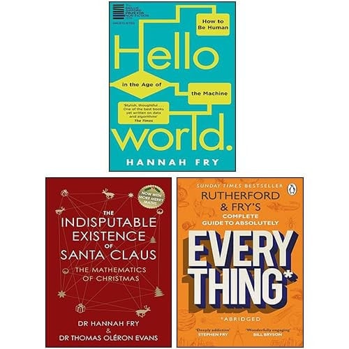 Hannah Fry 3 Books Collection Set (Hello World, The Indisputable Existence of Santa Claus & Rutherford and Fry’s Complete Guide to Absolutely Everything)