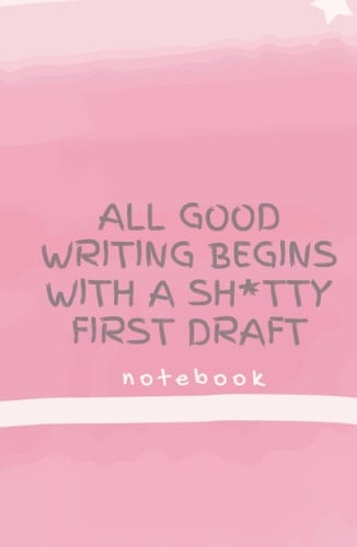 All Good Writing Begin with a Shitty First Draft Notebook: A192 page A5 journal to begin your writing journey, with month and date option at top of each page.