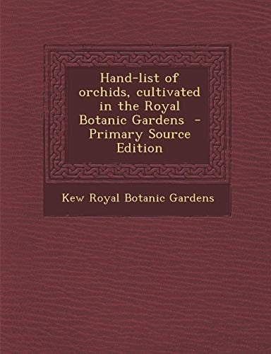 Hand-List of Orchids, Cultivated in the Royal Botanic Gardens - Primary Source Edition