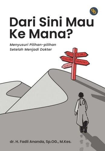 Dari Sini Mau ke Mana?: Menyusuri Pilihan-Pilihan setelah Menjadi Dokter