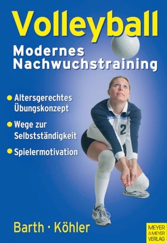 Volleyball modernes Nachwuchstraining ; [altersgerechtes Übungskonzept, Wege zur Selbstständigkeit, Spielermotivation]
