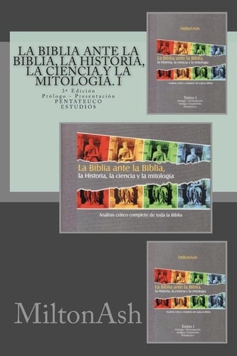La Biblia ante la Biblia, la Historia, la ciencia y la mitología. I Análisis crítico completo de toda la Biblia. AT: Pentateuco. Estudios