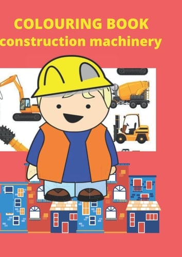 TODDLERS 40 COLORING PAGES with Construction Machinery, Digger..., for Kids : Boys and Girls, Ages 4+, Large Size : .8.27x11.69 Premium Soft Glossy ... vehicles for child girls and boys