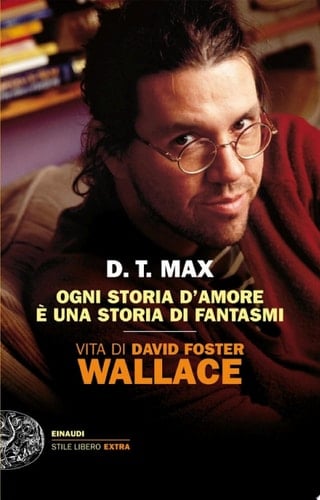 Ogni storia d'amore è una storia di fantasmi Vita di David Foster Wallace