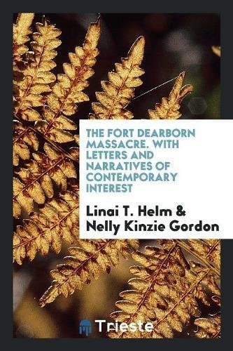 The Fort Dearborn Massacre. with Letters and Narratives of Contemporary Interest