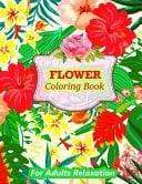 Best Flower Coloring Book for Adults Relaxation A Coloring Book with 50 Beautiful Flower and Awesome Designs Collection for Adults Brainstorming