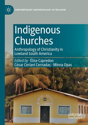 Indigenous Churches Anthropology of Christianity in Lowland South America