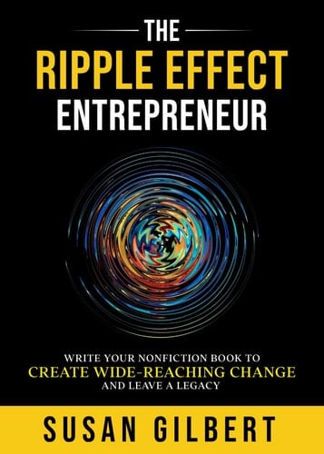 The Ripple Effect Entrepreneur - Write Your Nonfiction Book to Create Wide-Reaching Change and Leave a Legacy