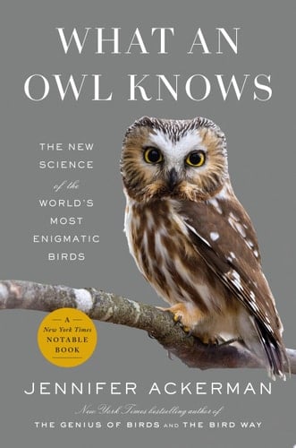 What an Owl Knows The New Science of the World's Most Enigmatic Birds