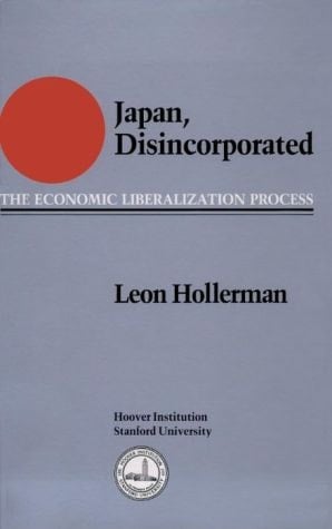 Japan Disincorporated: The Economic Liberalization Process (Hoover Institution Press Publication)