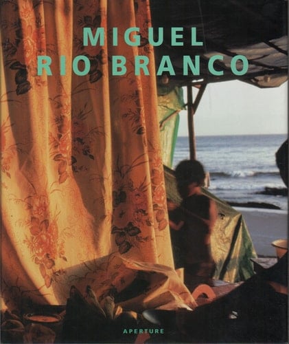 Miguel Rio Branco: An Aperture Monograph