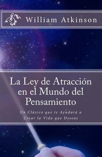 La Ley de Atracción en el Mundo Del Pensamiento Un Clásico Que le Ayudará a Crear la Vida Que Desea