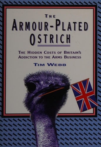 The Armour-plated Ostrich The Hidden Costs of Britain's Addiction to the Arms Business