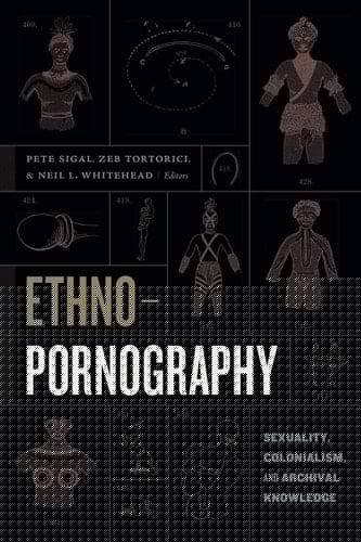 Ethnopornography Sexuality, Colonialism, and Archival Knowledge