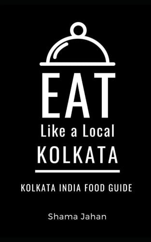 Eat Like a Local- Kolkata Kolkata India Food Guide