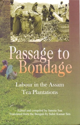 Passage to Bondage Labour in the Assam Tea Plantations