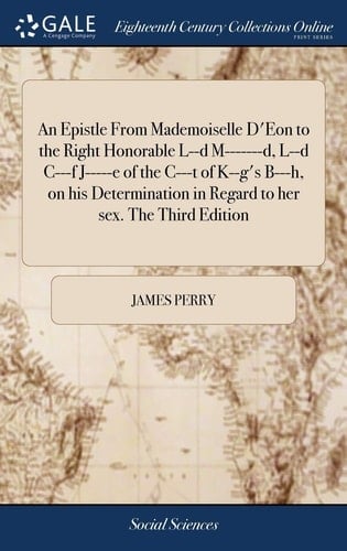 An Epistle From Mademoiselle D'Eon to the Right Honorable L--d M-------d, L--d C---f J-----e of the C---t of K--g's B---h, on His Determination in Regard to Her Sex. The Third Edition