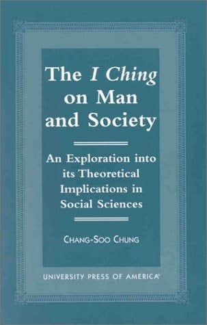 The I Ching on Man and Society: An Exploration into its Theoretical Implications in Social Sciences