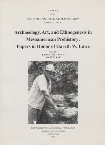Archaeology, Art, and Ethnogenesis in Mesoamerican Prehistory Papers in Honor of Gareth W. Lowe